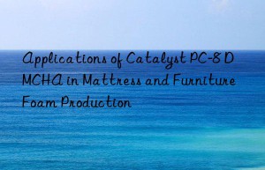 Applications of Catalyst PC-8 DMCHA in Mattress and Furniture Foam Production