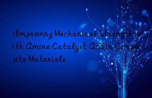Improving Mechanical Strength with Amine Catalyst A33 in Composite Materials
