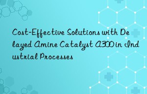 Cost-Effective Solutions with Delayed Amine Catalyst A300 in Industrial Processes
