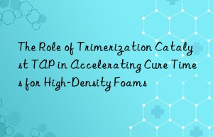 The Role of Trimerization Catalyst TAP in Accelerating Cure Times for High-Density Foams