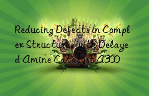 Reducing Defects in Complex Structures with Delayed Amine Catalyst A300