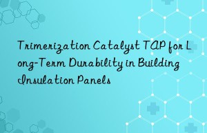 Trimerization Catalyst TAP for Long-Term Durability in Building Insulation Panels