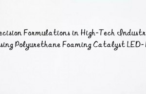 Precision Formulations in High-Tech Industries Using Polyurethane Foaming Catalyst LED-103