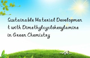 Sustainable Material Development with Dimethylcyclohexylamine in Green Chemistry