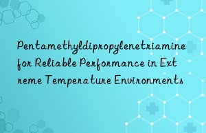 Pentamethyldipropylenetriamine for Reliable Performance in Extreme Temperature Environments