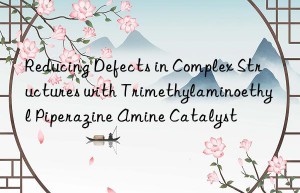 Reducing Defects in Complex Structures with Trimethylaminoethyl Piperazine Amine Catalyst