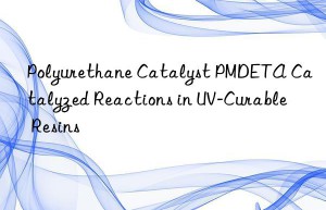 Polyurethane Catalyst PMDETA Catalyzed Reactions in UV-Curable Resins