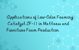 Applications of Low-Odor Foaming Catalyst ZF-11 in Mattress and Furniture Foam Production