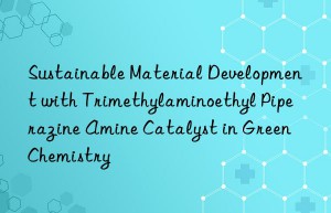 Sustainable Material Development with Trimethylaminoethyl Piperazine Amine Catalyst in Green Chemistry