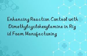 Enhancing Reaction Control with Dimethylcyclohexylamine in Rigid Foam Manufacturing
