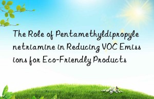 The Role of Pentamethyldipropylenetriamine in Reducing VOC Emissions for Eco-Friendly Products