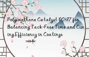 Polyurethane Catalyst PC-77 for Balancing Tack-Free Time and Curing Efficiency in Coatings