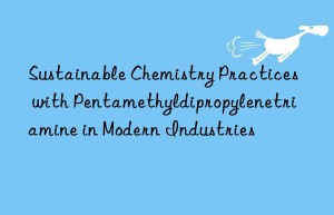 Sustainable Chemistry Practices with Pentamethyldipropylenetriamine in Modern Industries