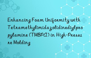 Enhancing Foam Uniformity with Tetramethylimidazolidinediylpropylamine (TMBPA) in High-Pressure Molding