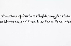 Applications of Pentamethyldipropylenetriamine in Mattress and Furniture Foam Production
