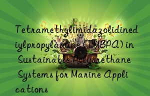Tetramethylimidazolidinediylpropylamine (TMBPA) in Sustainable Polyurethane Systems for Marine Applications