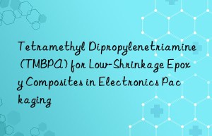 Tetramethyl Dipropylenetriamine (TMBPA) for Low-Shrinkage Epoxy Composites in Electronics Packaging