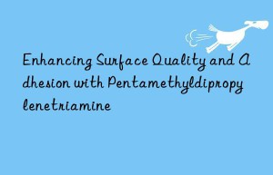 Enhancing Surface Quality and Adhesion with Pentamethyldipropylenetriamine