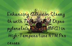 Enhancing Adhesion Strength with Tetramethyl Dipropylenetriamine (TMBPA) in High-Temperature RTM Processes