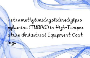 Tetramethylimidazolidinediylpropylamine (TMBPA) in High-Temperature Industrial Equipment Coatings
