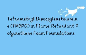 Tetramethyl Dipropylenetriamine (TMBPA) in Flame-Retardant Polyurethane Foam Formulations