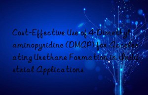 Cost-Effective Use of 4-Dimethylaminopyridine (DMAP) for Accelerating Urethane Formation in Industrial Applications