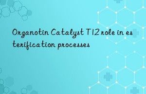 Organotin Catalyst T12 role in esterification processes