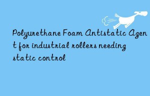 Polyurethane Foam Antistatic Agent for industrial rollers needing static control