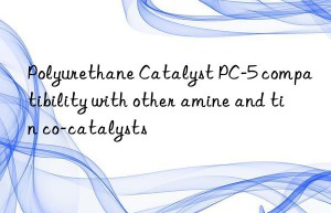 Polyurethane Catalyst PC-5 compatibility with other amine and tin co-catalysts