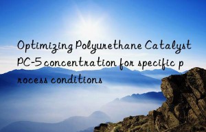 Optimizing Polyurethane Catalyst PC-5 concentration for specific process conditions
