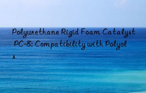 Polyurethane Rigid Foam Catalyst PC-8: Compatibility with Polyols