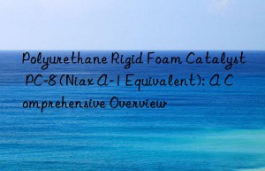 Polyurethane Rigid Foam Catalyst PC-8 (Niax A-1 Equivalent): A Comprehensive Overview