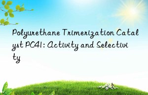 Polyurethane Trimerization Catalyst PC41: Activity and Selectivity
