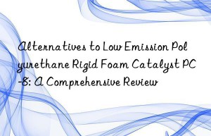 Alternatives to Low Emission Polyurethane Rigid Foam Catalyst PC-8: A Comprehensive Review