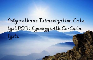 Polyurethane Trimerization Catalyst PC41: Synergy with Co-Catalysts