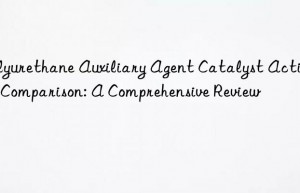 Polyurethane Auxiliary Agent Catalyst Activity Comparison: A Comprehensive Review