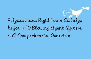 Polyurethane Rigid Foam Catalysts for HFO Blowing Agent Systems: A Comprehensive Overview