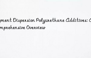 Pigment Dispersion Polyurethane Additives: A Comprehensive Overview