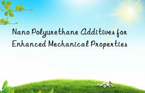 Nano Polyurethane Additives for Enhanced Mechanical Properties