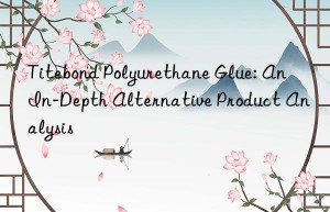 Titebond Polyurethane Glue: An In-Depth Alternative Product Analysis