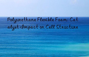Polyurethane Flexible Foam: Catalyst Impact on Cell Structure