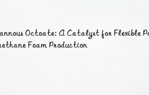 Stannous Octoate: A Catalyst for Flexible Polyurethane Foam Production