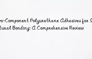 Two-Component Polyurethane Adhesives for Structural Bonding: A Comprehensive Review