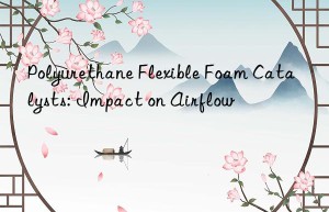 Polyurethane Flexible Foam Catalysts: Impact on Airflow