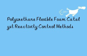 Polyurethane Flexible Foam Catalyst Reactivity Control Methods