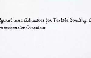 Polyurethane Adhesives for Textile Bonding: A Comprehensive Overview