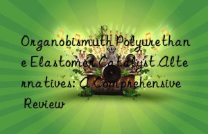 Organobismuth Polyurethane Elastomer Catalyst Alternatives: A Comprehensive Review