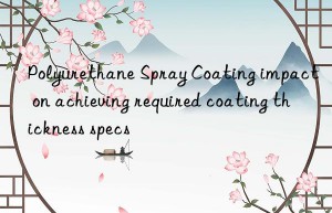 Polyurethane Spray Coating impact on achieving required coating thickness specs