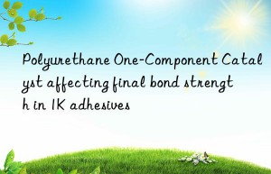 Polyurethane One-Component Catalyst affecting final bond strength in 1K adhesives