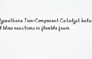 Polyurethane Two-Component Catalyst balancing gel blow reactions in flexible foam